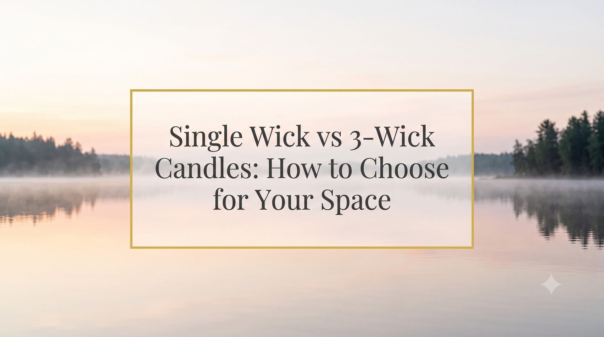 Image titled 'Single Wick vs 3-Wick Candles: How to Choose for Your Space' with misty lake landscape at dawn.